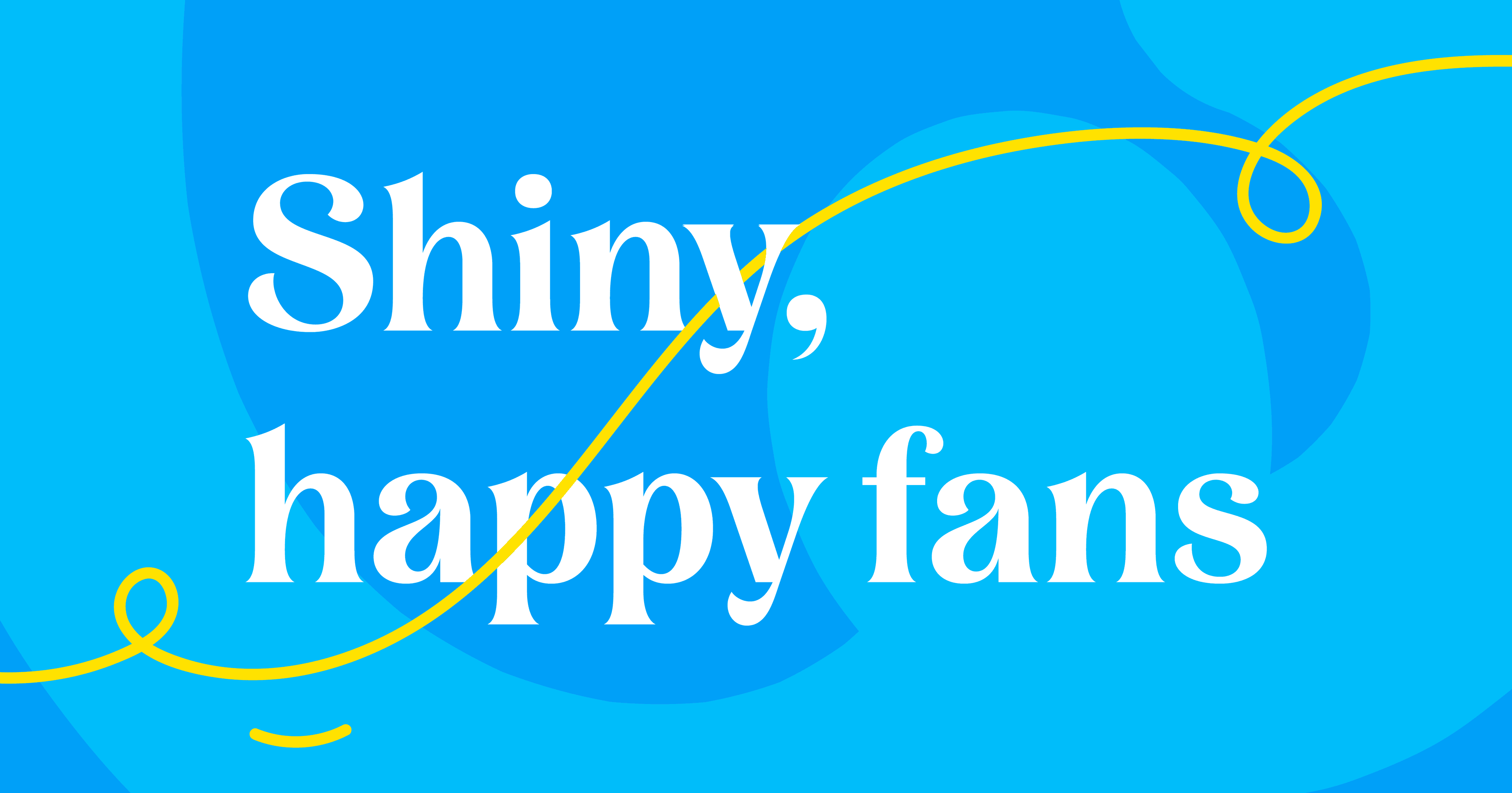 Shiny happy fans